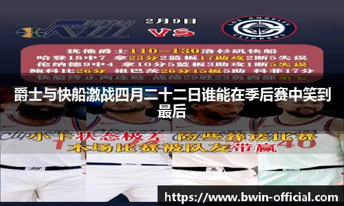 爵士与快船激战四月二十二日谁能在季后赛中笑到最后